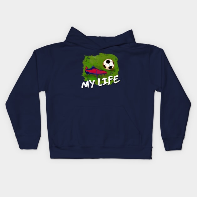 My Life -  soccer Tshirt Kids Hoodie by SW10 - Soccer Art